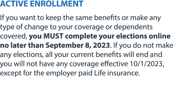 ACTIVE ENROLLMENT If you want to keep the same benefits or make any type of change to your coverage or dependents cov...